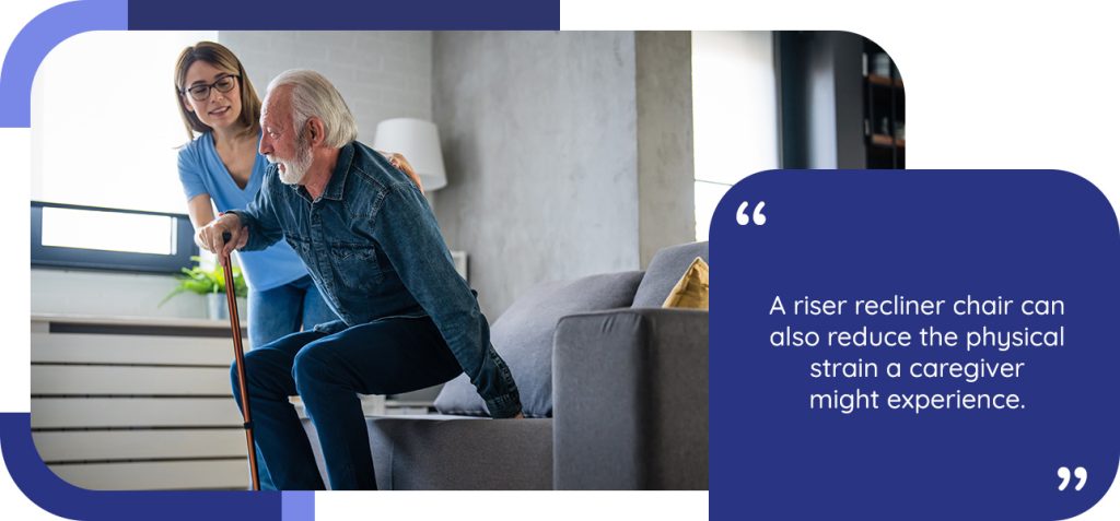 A riser recliner chair can also reduce the physical strain a caregiver might experience