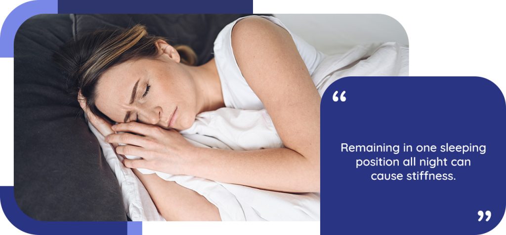 Remaining in one sleeping position all night can cause stiffness