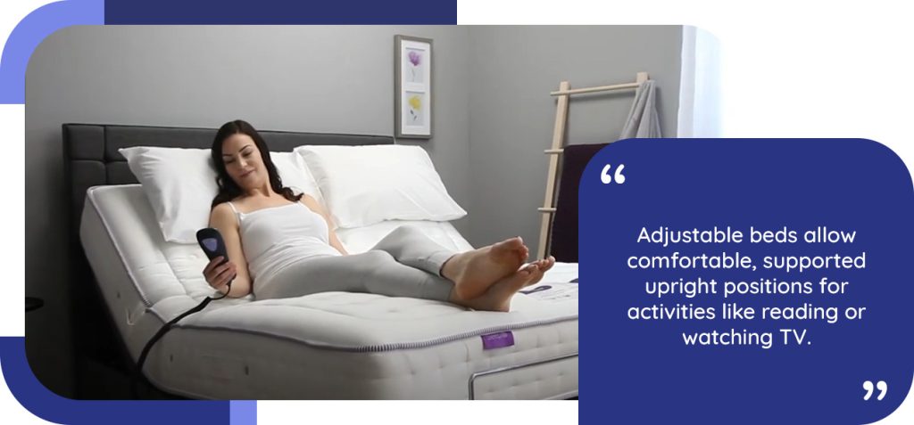 Adjustable beds allow comfortable, supported upright positions for activities like reading or watching TV