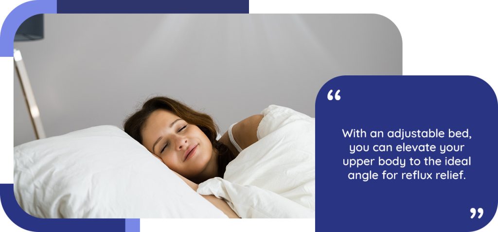 With an adjustable bed, you can elevate your upper body to the ideal angle for reflux relief