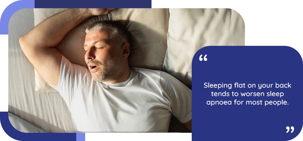 Sleeping flat on your back tends to worsen sleep apnoea for most people