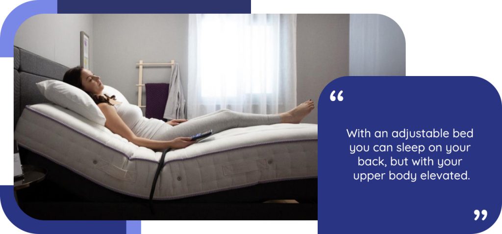 With an adjustable bed you can sleep on your back, but with your upper body elevated