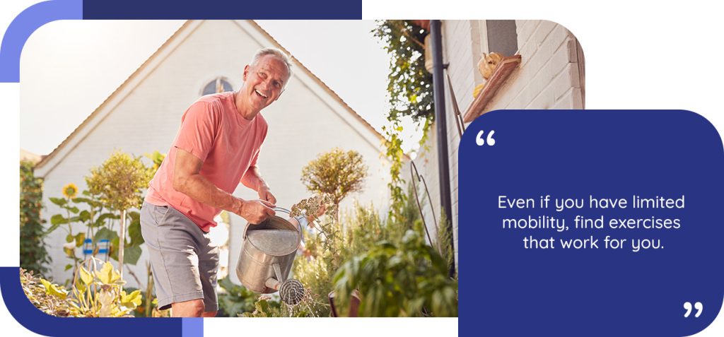 Even if you have limited mobility, find exercises that work for you