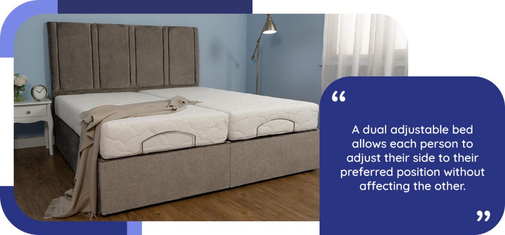 A dual adjustable bed allows each person to adjust their side to their preferred position without affecting the other.